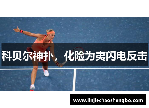 科贝尔神扑，化险为夷闪电反击