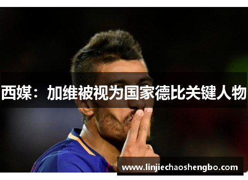 西媒：加维被视为国家德比关键人物